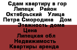 Сдам квартиру в гор.Липецк › Район ­ Октябрьский › Улица ­ Петра Смородина › Дом ­ 11 › Этажность дома ­ 10 › Цена ­ 15 000 - Липецкая обл. Недвижимость » Квартиры аренда   